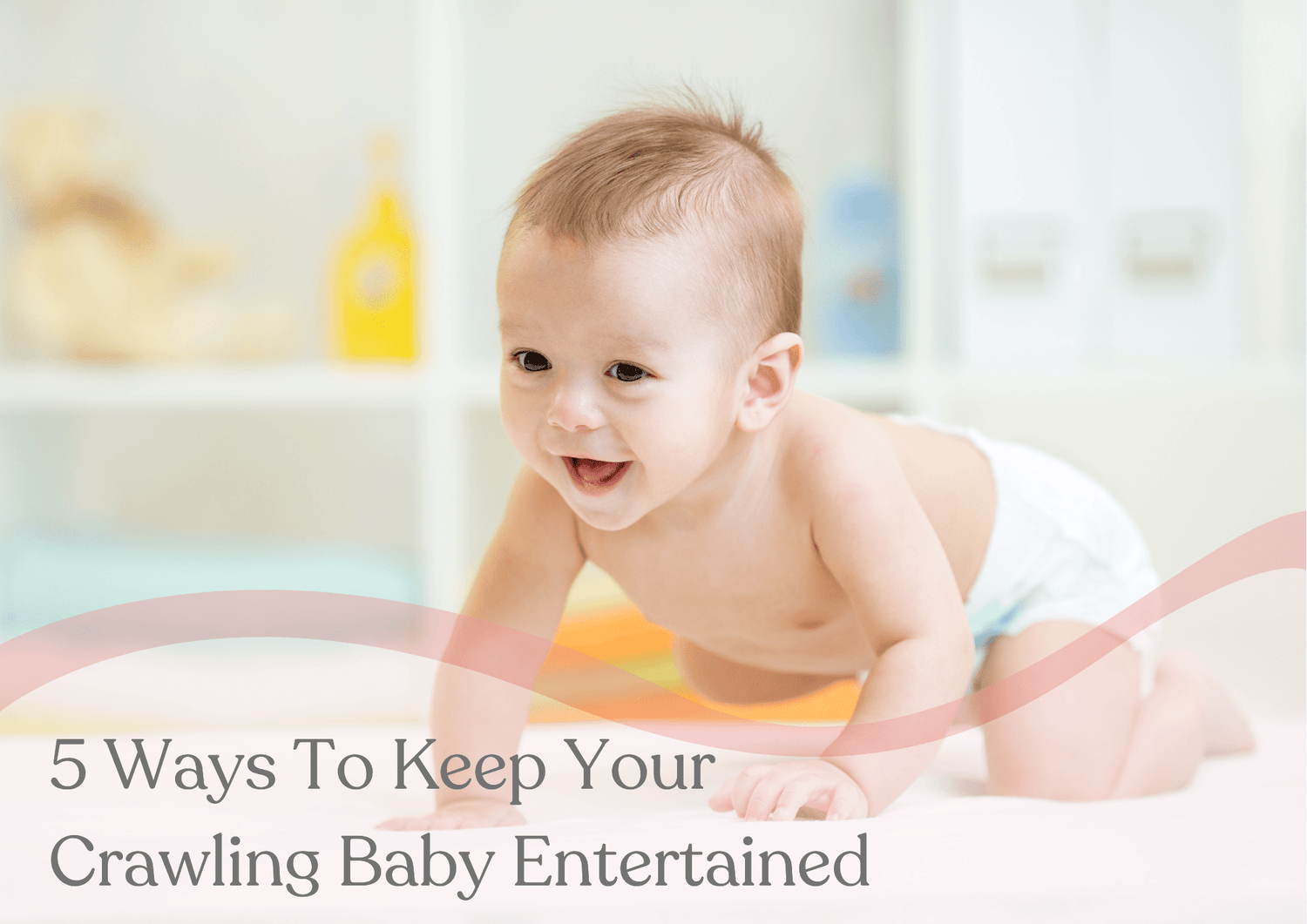 5 Ways To Keep Your Crawling Baby Entertained - haus & kinder